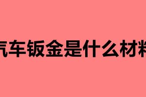 汽車鈑金是什么材料 汽車鈑金噴漆步驟