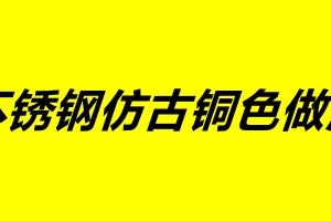 不銹鋼仿古銅色做法 不銹鋼加工廠家
