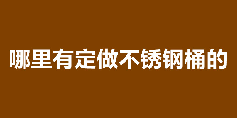 不銹鋼桶一般多厚 哪里有定做不銹鋼桶的.jpg